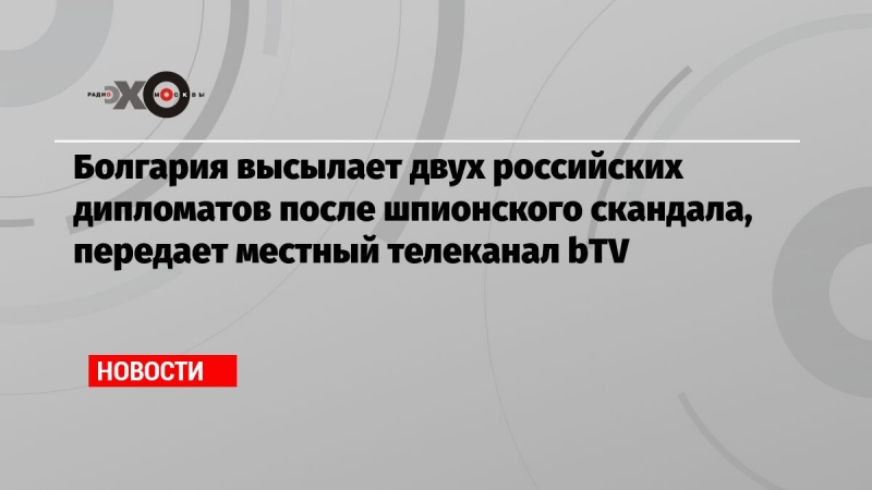 Болгария высылает двух российских дипломатов после шпионского скандала, передает местный телеканал bTV
