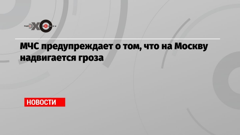  МЧС предупреждает о том, что на Москву надвигается гроза
