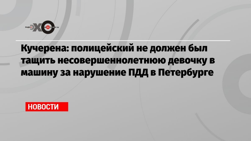 Кучерена: полицейский не должен был тащить несовершеннолетнюю девочку в машину за нарушение ПДД в Петербурге 
