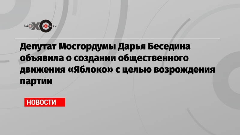 Депутат Мосгордумы Дарья Беседина объявила о создании общественного движения «Яблоко» с целью возрождения партии