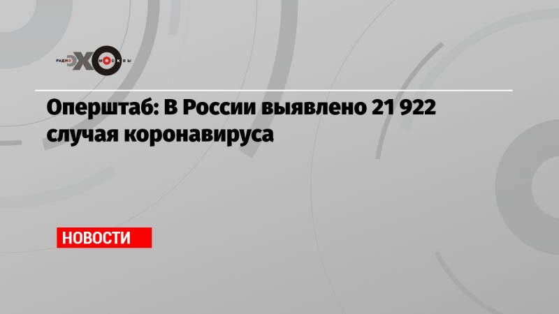 Оперштаб: В России выявлено 21 922 случая коронавируса