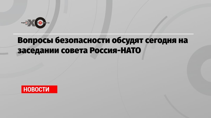 Вопросы безопасности обсудят сегодня на заседании совета Россия-НАТО 