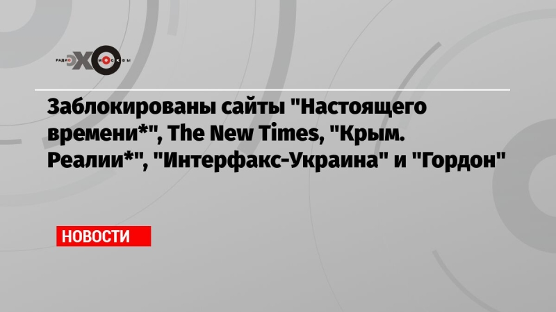 Заблокированы сайты 'Настоящего времени*', The New Times, 'Крым. Реалии*', 'Интерфакс-Украина' и 'Гордон'
